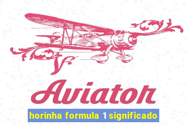 horinha formula 1 significado